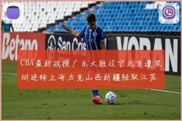 CBA最新战报广东大胜辽宁北京遭深圳逆转上海力克山西新疆轻取江苏