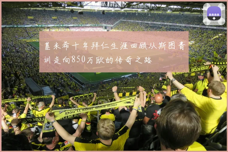 基米希十年拜仁生涯回顾从斯图青训走向850万欧的传奇之路